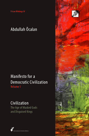 Manifesto for a Democratic Civilization, Volume I - Civilization: The Age of Masked Gods and Disguised Kings (Manifesto for a Democratic Civilization, #1)