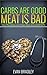 Carbs Are Good, Meat Is Bad: Why The Atkins And Paleo Diets Are Full Of Sh*t (The Science of Nutrition Book 4)