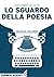 Lo sguardo della poesia. La poesia italiana contemporanea: un racconto