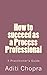 How to Succeed as a Process...