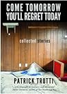 Come Tomorrow You'll Regret Today: Collected Stories