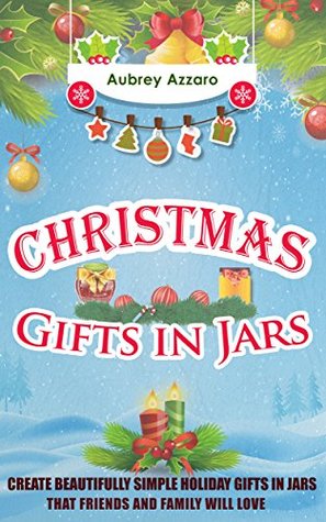 Christmas Gifts in Jars: Create Beautifully Simple Holiday Gifts in Jars That Friends and Family Will Love (Kindle Edition)