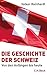 Die Geschichte der Schweiz:...