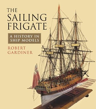 The Sailing Frigate: A History in Ship Models (Kindle Edition)
