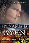 My Name Is A'yen by Rachel Leigh Smith