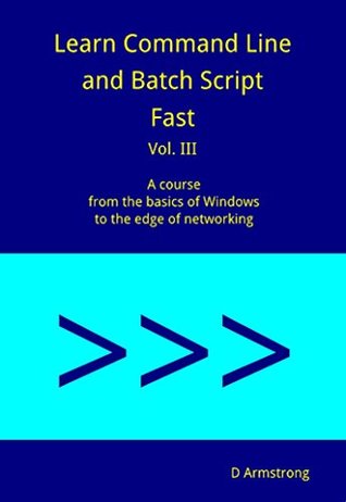 Learn Command Line and Batch Script Fast (A Course from the Basics of Windows to the Edge of Networking, #3)