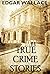 True Crime Stories (Illustrated) by Edgar Wallace