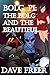 Bolg, PI: The Bolg and the Beautiful