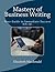 Mastery of Business Writing: Your Guide to Immediate Success, Fourth Edition