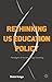 Rethinking US Education Pol...