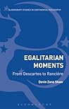 Egalitarian Moments: From Descartes to Rancière (Bloomsbury Studies in Continental Philosophy)