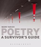 Poetry A Survivor S Guide By Mark Yakich