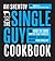 The Single Guy Cookbook: How to Cook Comfort Food Favorites Faster, Easier and Cheaper than Going Out