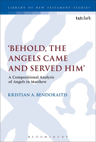 Behold, the Angels Came and Served Him': A Compositional Analysis of Angels in Matthew (The Library of New Testament Studies, 523)