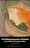 Beyond the Willing Suspension of Disbelief: Poetic Faith from Coleridge to Tolkien (New Directions in Religion and Literature) Beyond the Willing Suspension of Disbelief: Poetic Faith from Coleridge to Tolkien (New Directions in Religion and Literature)
