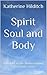 Spirit Soul and Body: A Lif...