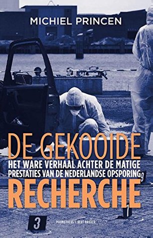 De gekooide recherche: het ware verhaal achter de matige prestaties van de Nederlandse opsporing (Kindle Edition)