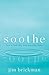Soothe: How To Find Calm Amid Everyday Chaos