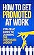 How to Get Promoted at Work: Strategic Guide to Climbing the Corporate Ladder