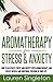 Aromatherapy for Stress & Anxiety: How to Alleviate Stress and Anxiety with Aromatherapy, and Create Mental and Emotional Freedom in Your Life (Aromatherapy, ... Oils, Eastern Medicine, Stress Relief)