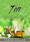 Tea: Tea: An Easy to Read Guide to the Most Common Teas: Green, Black, Red, and Herbal Teas – All Tasty and Miraculously Healthy (Worlds Most Loved Drinks Book 2)