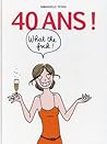 40 ans ! What the fuck ! by Emmanuelle Teyras