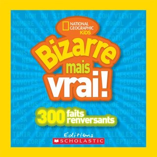 National Geographic Kids: Bizarre Mais Vrai! (French Edition)