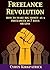 Freelance Revolution: How to Make Big Money as a Freelancer in 7 Days or Less (Cyrus Kirkpatrick Lifestyle Design Book 11)