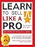 Learn To Sell Like a Pro: Selling Tactics, Selling Techniques, Secrets of Pricing, Different Types of Buyers, Sales Body Language, Cross Selling, Up-Selling and More!