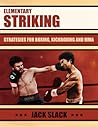 Elementary Striking - Strategies for Boxing, Kickboxing and MMA