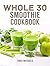 Whole 30 Smoothie Cookbook:...