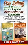 Etsy Selling and Project Management Box Set: Learn How to Start Your Own Successful Etsy Selling Business and Acquire Excellent Project Management Skills ... For Beginners, Etsy selling success)