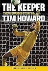 The Keeper: The Unguarded Story of Tim Howard Young Readers' Edition The Keeper: The Unguarded Story of Tim Howard Young Readers' Edition