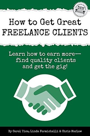 How to Get Great Freelance Clients: Learn how to earn more — find quality clients and get the gig (Freelance Writers Den Book 3)