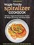Spiralizer Cookbook: Delicious Veggie Noodle Spiralizer Recipes for Weight Loss, Energy, and Vibrant Health