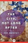 The City, Not Long After Book cover for The City, Not Long After