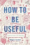 How to Be Useful by Megan Hustad