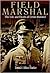 Field Marshal: The Life and Death of Erwin Rommel