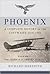 The Phoenix is Reborn 1918-1934 (Phoenix: A Complete History of the Luftwaffe 1918-1945 #1)