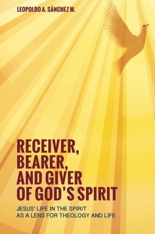 Receiver, Bearer, and Giver of God's Spirit: Jesus' Life in the Spirit as a Lens for Theology and Life (Paperback)
