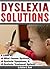 Dyslexia Solutions: A Look at What Causes Dyslexia; Dyslexia Symptoms; and Dyslexia Treatment Options