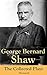George Bernard Shaw: The Collected Plays (Illustrated): Illustrated Collected Plays: Classic drama of comedy, philosophy, social critique, and political satire
