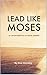 Lead Like Moses: Ten Characteristics of Good Leaders