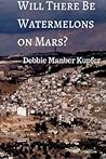 Will There Be Watermelons on Mars? by Debbie Manber Kupfer