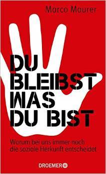 Du bleibst, was du bist: Warum bei uns immer noch die soziale Herkunft entscheidet