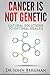 Cancer is NOT Genetic by John Bergman