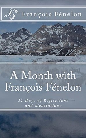 A Month with François Fénelon: 31 Days of Reflections and Meditations
