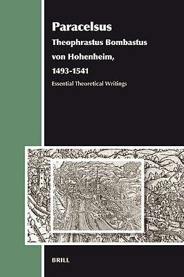 Paracelsus (Theophrastus Bombastus von Hohenheim, 1493-1541): Essential Theoretical Writings. Aries Book Series: Texts and Studies in Western Esotericism, Volume 5.