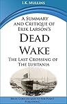 A Summary and Critique of Erik Larson's Dead Wake: The Last Crossing of the Lusitania A Summary and Critique of Erik Larson's Dead Wake: The Last Crossing of the Lusitania