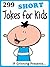 299 Short Jokes for Kids. Short, Funny, Clean and Corny Kid's Jokes - Fun with the Funniest Lame Jokes for all the Family. (Joke Books for Kids Book 21)